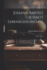 bokomslag Johann Baptist Schad's Lebensgeschichte