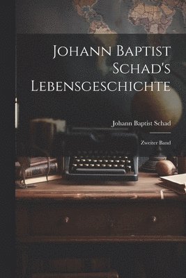 Johann Baptist Schad's Lebensgeschichte 1