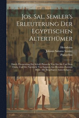 Jos. Sal. Semler's Erleuterung Der Egyptischen Alterthümer