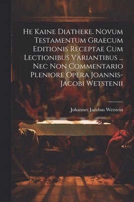 bokomslag He Kaine Diatheke. Novum Testamentum Graecum Editionis Receptae Cum Lectionibus Variantibus ... Nec Non Commentario Pleniore Opera Joannis-jacobi Wetstenii