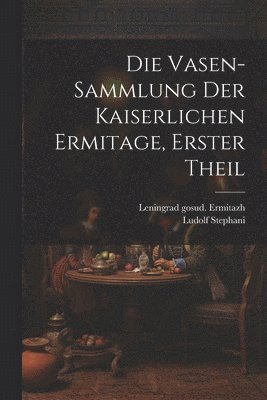bokomslag Die Vasen-Sammlung der Kaiserlichen Ermitage, erster Theil