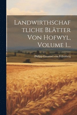Philipp-Emanuel Von Fellenberg, Philipp-Emanuel von Fellenberg - Landwirthschaftliche Blätter Von Hofwyl, Volume 1..., Häftad