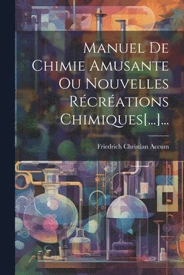 Manuel De Chimie Amusante Ou Nouvelles Rcrations Chimiques[...]... 1