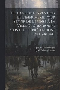 bokomslag Histoire De L'invention De L'imprimerie Pour Servir De Dfense  La Ville De Strasbourg Contre Les Prtentions De Harlem...