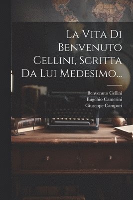La Vita Di Benvenuto Cellini, Scritta Da Lui Medesimo... 1