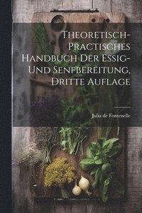 bokomslag Theoretisch- practisches Handbuch der Essig- und Senfbereitung, Dritte Auflage