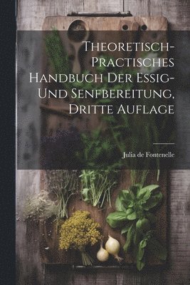 Theoretisch- practisches Handbuch der Essig- und Senfbereitung, Dritte Auflage 1