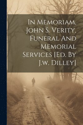 bokomslag In Memoriam, John S. Verity, Funeral And Memorial Services [ed. By J.w. Dilley]