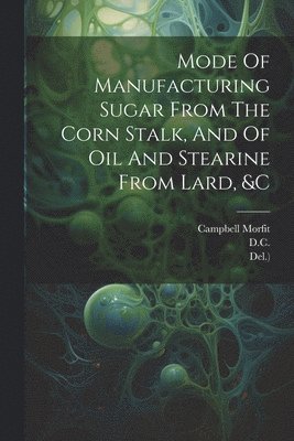 Mode Of Manufacturing Sugar From The Corn Stalk, And Of Oil And Stearine From Lard, &c
