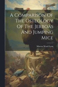 bokomslag Comparison Of The Osteology Of The Jerboas And Jumping Mice