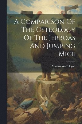 bokomslag Comparison Of The Osteology Of The Jerboas And Jumping Mice