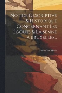 bokomslag Notice Descriptive & Historique Concernant Les gouts & La Senne  Bruxelles...