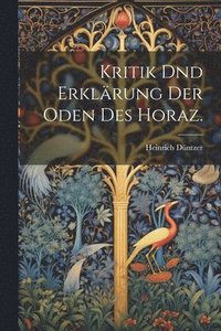 bokomslag Kritik dnd Erklrung der Oden des Horaz.