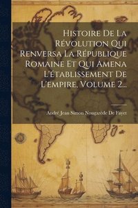 bokomslag Histoire De La Rvolution Qui Renversa La Rpublique Romaine Et Qui Amena L'tablissement De L'empire, Volume 2...