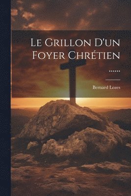 Bernard Lozes - Grillon D'un Foyer Chrétien ......, Häftad