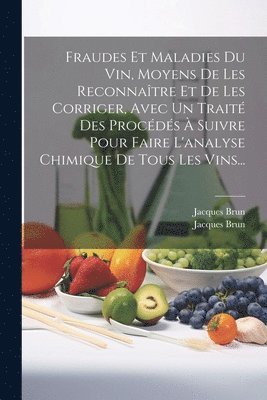 bokomslag Fraudes Et Maladies Du Vin, Moyens De Les Reconnatre Et De Les Corriger, Avec Un Trait Des Procds  Suivre Pour Faire L'analyse Chimique De Tous Les Vins...