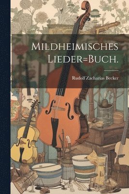 bokomslag Mildheimisches Lieder=Buch.