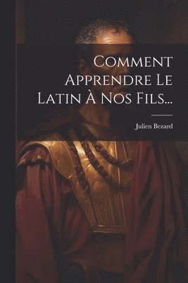 bokomslag Comment Apprendre Le Latin  Nos Fils...