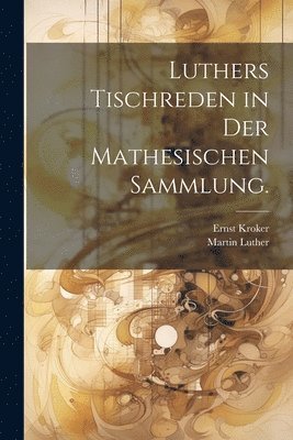 Martin Luther, Ernst Kroker - Luthers Tischreden in der mathesischen Sammlung., Häftad