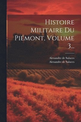 Histoire Militaire Du Pimont, Volume 3... 1