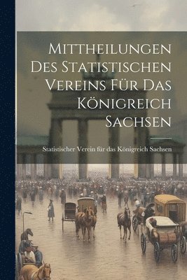 bokomslag Mittheilungen des statistischen Vereins für das Königreich Sachsen
