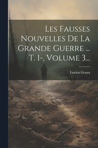 bokomslag Les Fausses Nouvelles De La Grande Guerre ... T. 1-, Volume 3...