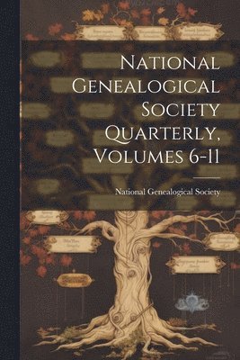 National Genealogical Society Quarterly, Volumes 6-11 1