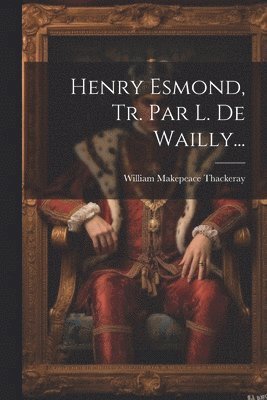 Henry Esmond, Tr. Par L. De Wailly... 1