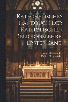 Joseph Hergenröther, Philipp Hergenröther - Katechetisches Handbuch der katholischen Religionslehre, Erster Band, Häftad