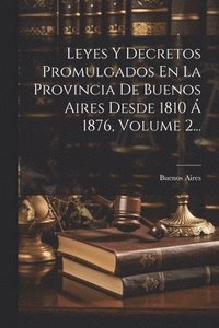 bokomslag Leyes Y Decretos Promulgados En La Provincia De Buenos Aires Desde 1810  1876, Volume 2...