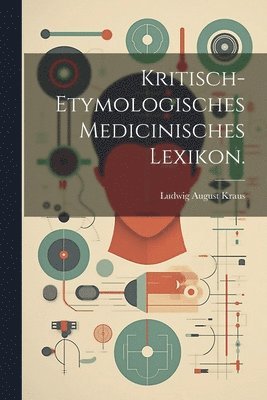 bokomslag Kritisch-etymologisches medicinisches Lexikon.