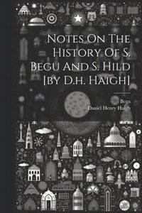 bokomslag Notes On The History Of S. Begu And S. Hild [by D.h. Haigh]