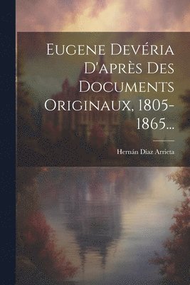 Eugene Devria D'aprs Des Documents Originaux, 1805-1865... 1