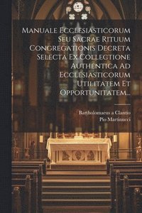 bokomslag Manuale Ecclesiasticorum Seu Sacrae Rituum Congregationis Decreta Selecta Ex Collectione Authentica Ad Ecclesiasticorum Utilitatem Et Opportunitatem...