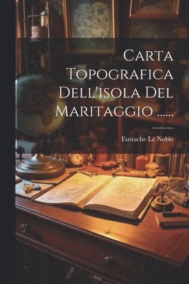 Eustache Le Noble - Carta Topografica Dell'isola Del Maritaggio ......, Häftad