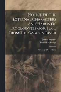 bokomslag Notice Of The External Characters And Habits Of Troglodytes Gorilla ... From The Gaboon River