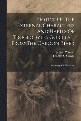 bokomslag Notice Of The External Characters And Habits Of Troglodytes Gorilla ... From The Gaboon River