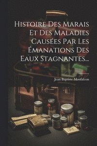 bokomslag Histoire Des Marais Et Des Maladies Causes Par Les manations Des Eaux Stagnantes...