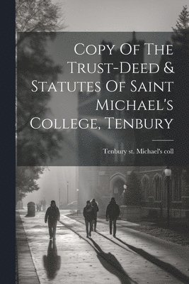 Copy Of The Trust-deed & Statutes Of Saint Michael's College, Tenbury 1