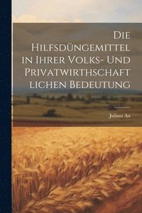 bokomslag Die Hilfsdngemittel in Ihrer Volks- und Privatwirthschaftlichen Bedeutung