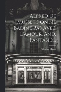bokomslag Alfred De Musset's On Ne Badine Pas Avec L'amour, And, Fantasio...