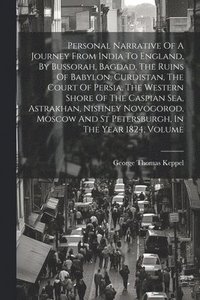 bokomslag Personal Narrative Of A Journey From India To England, By Bussorah, Bagdad, The Ruins Of Babylon, Curdistan, The Court Of Persia, The Western Shore Of The Caspian Sea, Astrakhan, Nishney Novogorod,...