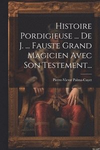bokomslag Histoire Pordigieuse ... De J. ... Fauste Grand Magicien Avec Son Testement...