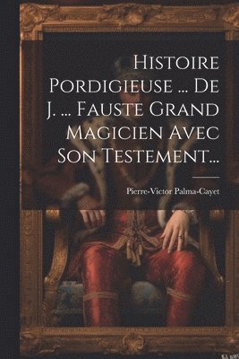 Histoire Pordigieuse ... De J. ... Fauste Grand Magicien Avec Son Testement...