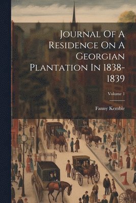 Fanny Kemble - Journal Of A Residence On A Georgian Plantation In 1838-1839; Volume 1, Häftad