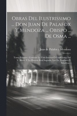 Juan de Palafox Y Mendoza - Obras Del Ilustrissimo ... Don Juan De Palafox Y Mendoza ... Obispo ... De Osma ..., Häftad