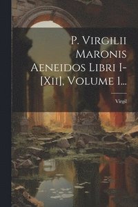 bokomslag P. Virgilii Maronis Aeneidos Libri I-[xii], Volume 1...