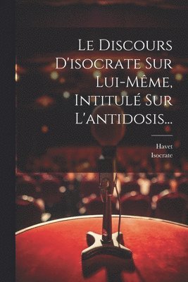 bokomslag Le Discours D'isocrate Sur Lui-mme, Intitul Sur L'antidosis...