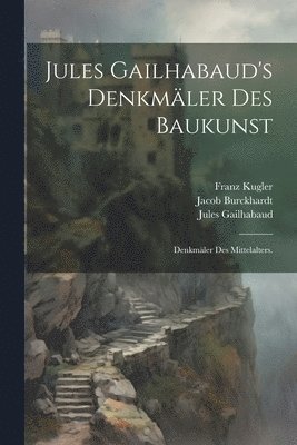 Jules Gailhabaud's Denkmäler des Baukunst