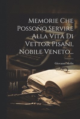 Giovanni Molin - Memorie Che Possono Servire Alla Vita Di Vettor Pisani, Nobile Veneto..., Häftad